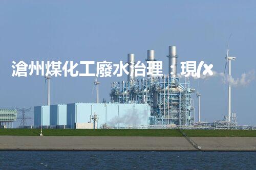 滄州煤化工廢水治理：現(xiàn)狀、挑戰(zhàn)與前景
